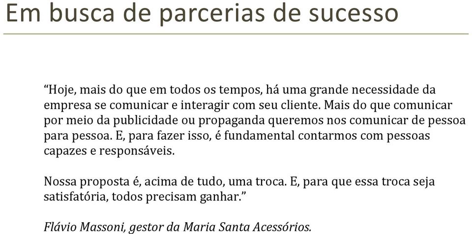 Mais do que comunicar por meio da publicidade ou propaganda queremos nos comunicar de pessoa para pessoa.