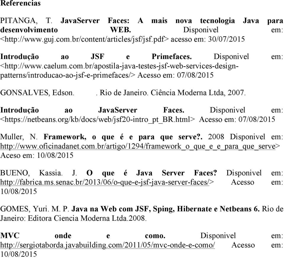 br/apostila-java-testes-jsf-web-services-designpatterns/introducao-ao-jsf-e-primefaces/> Acesso em: 07/08/2015 GONSALVES, Edson.. Rio de Janeiro. Ciência Moderna Ltda, 2007.