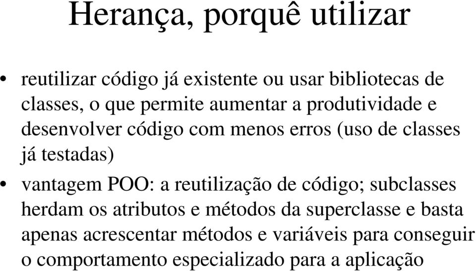 vantagem POO: a reutilização de código; subclasses herdam os atributos e métodos da superclasse e