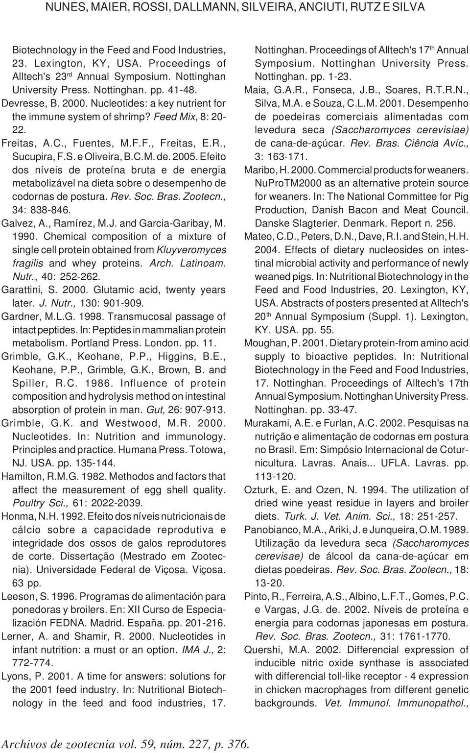 , Sucupira, F.S. e Oliveira, B.C.M. de. 2005. Efeito dos níveis de proteína bruta e de energia metabolizável na dieta sobre o desempenho de codornas de postura. Rev. Soc. Bras. Zootecn., 34: 838-846.