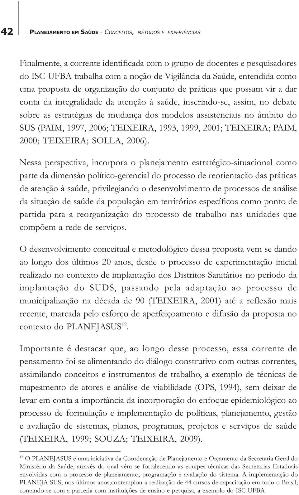 modelos assistenciais no âmbito do SUS (PAIM, 1997, 2006; TEIXEIRA, 1993, 1999, 2001; TEIXEIRA; PAIM, 2000; TEIXEIRA; SOLLA, 2006).