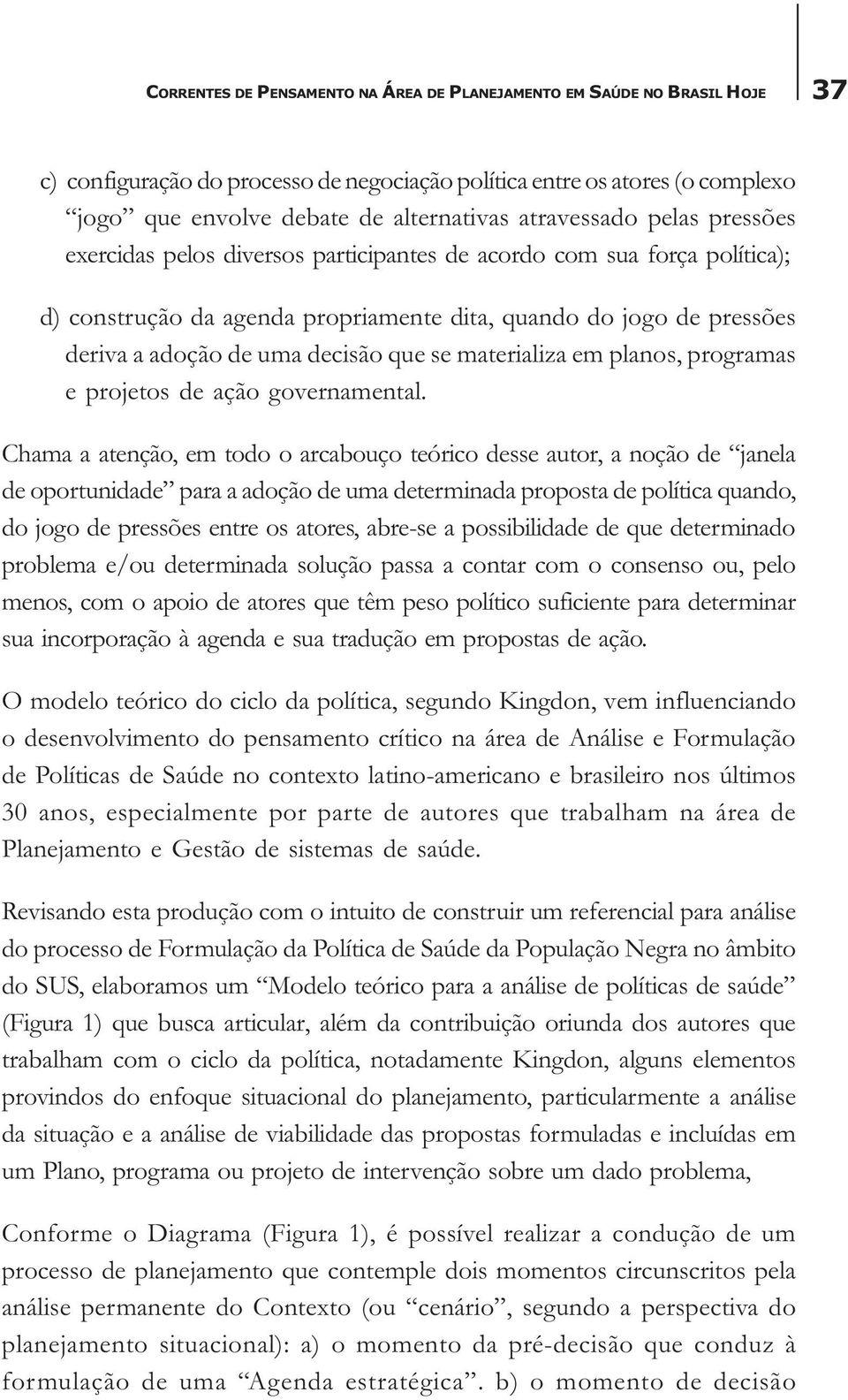 decisão que se materializa em planos, programas e projetos de ação governamental.