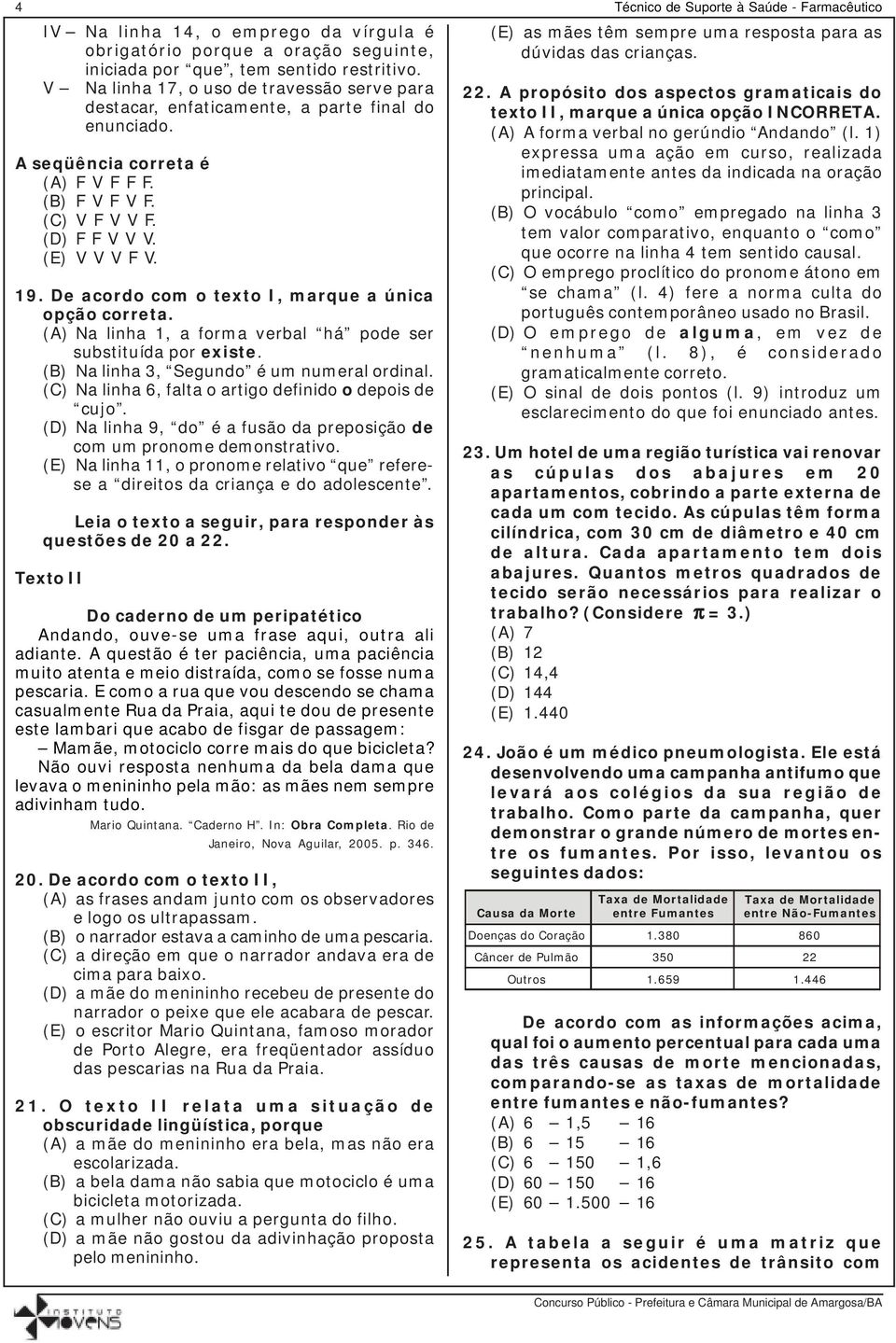 De acordo com o texto I, marque a única opção correta. (A) Na linha 1, a forma verbal há pode ser substituída por existe. (B) Na linha 3, Segundo é um numeral ordinal.