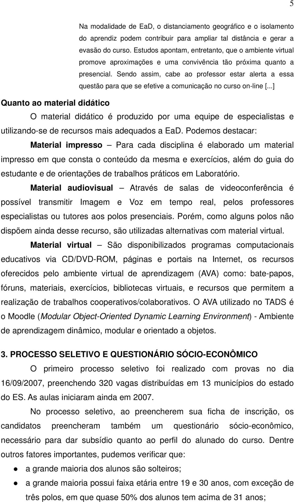 Sendo assim, cabe ao professor estar alerta a essa questão para que se efetive a comunicação no curso on-line [.