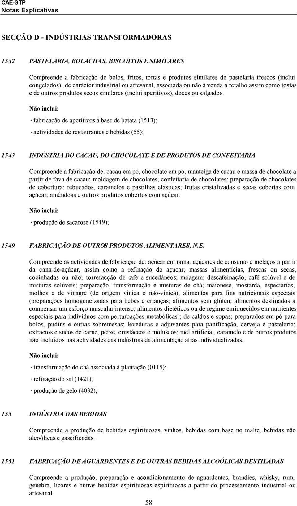 fabricação de aperitivos à base de batata (1513); actividades de restaurantes e bebidas (55); 1543 INDÚSTRIA DO CACAU, DO CHOCOLATE E DE PRODUTOS DE CONFEITARIA Compreende a fabricação de: cacau em