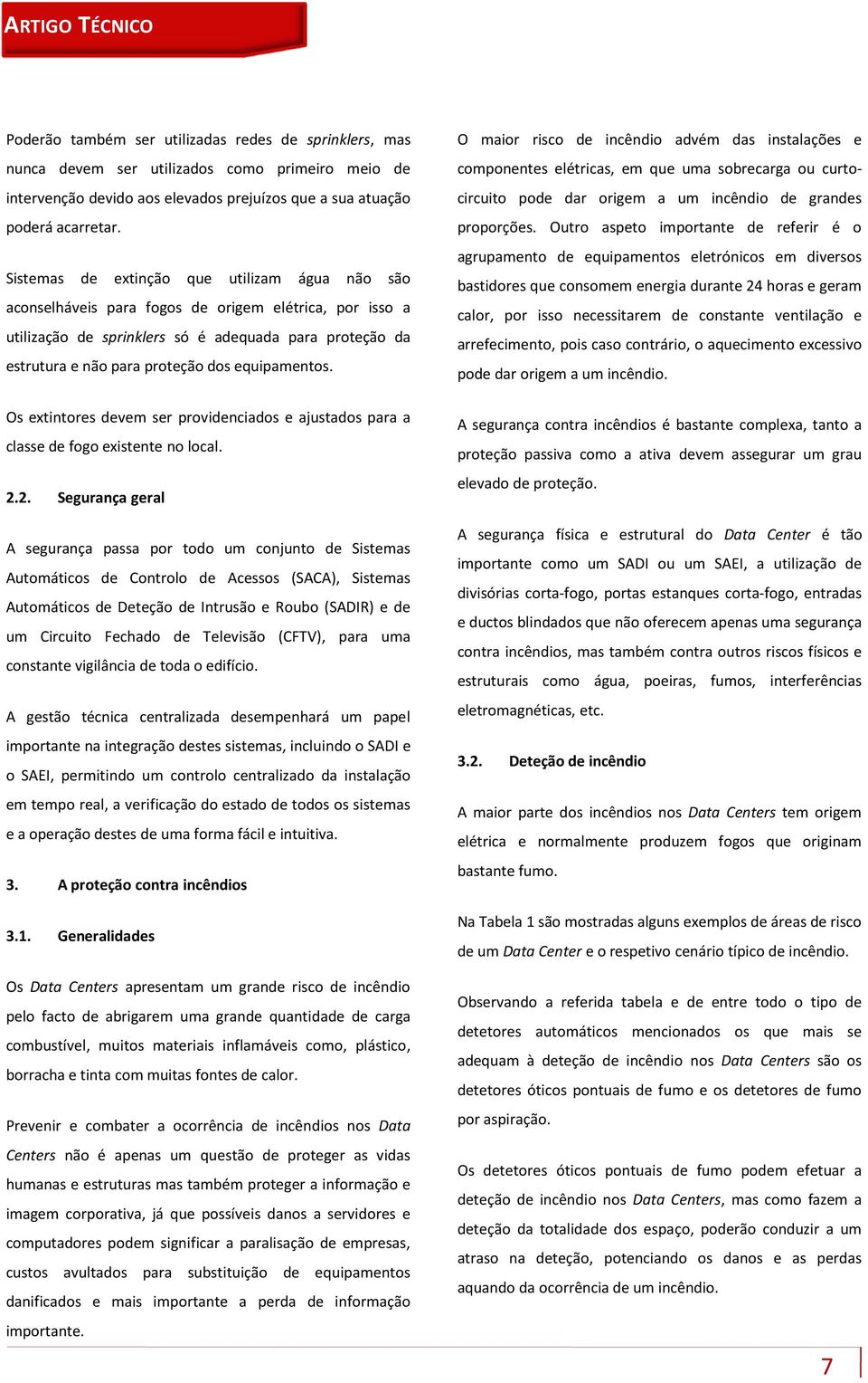 equipamentos. Os extintores devem ser providenciados e ajustados para a classe de fogo existente no local. 2.