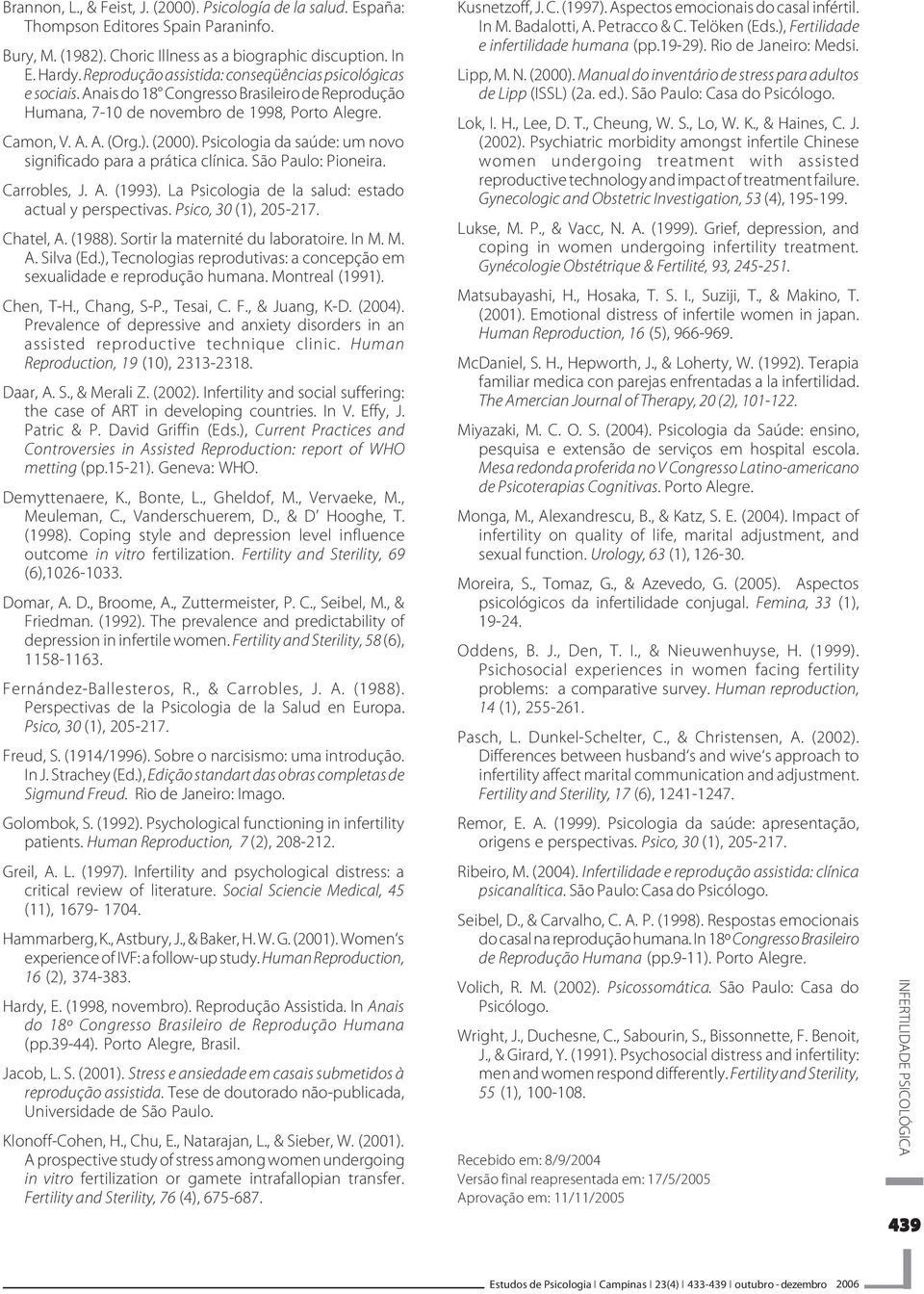 Psicologia da saúde: um novo significado para a prática clínica. São Paulo: Pioneira. Carrobles, J. A. (1993). La Psicologia de la salud: estado actual y perspectivas. Psico, 30 (1), 205-217.