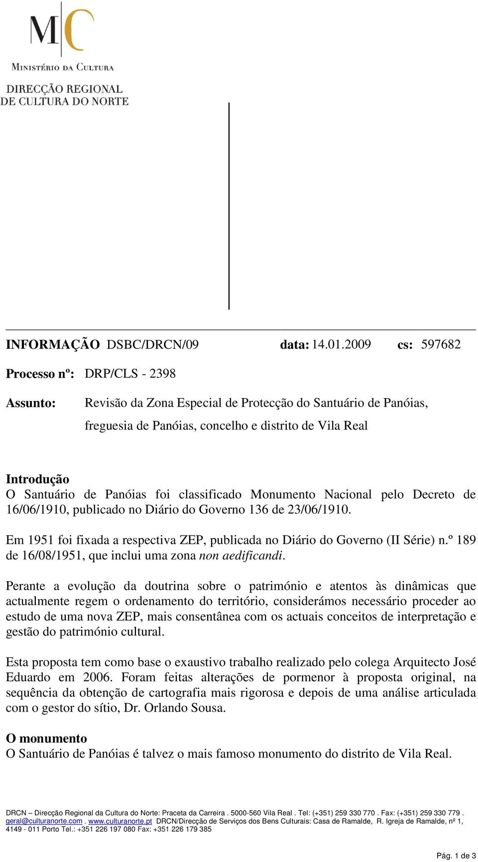 Panóias foi classificado Monumento Nacional pelo Decreto de 16/06/1910, publicado no Diário do Governo 136 de 23/06/1910.