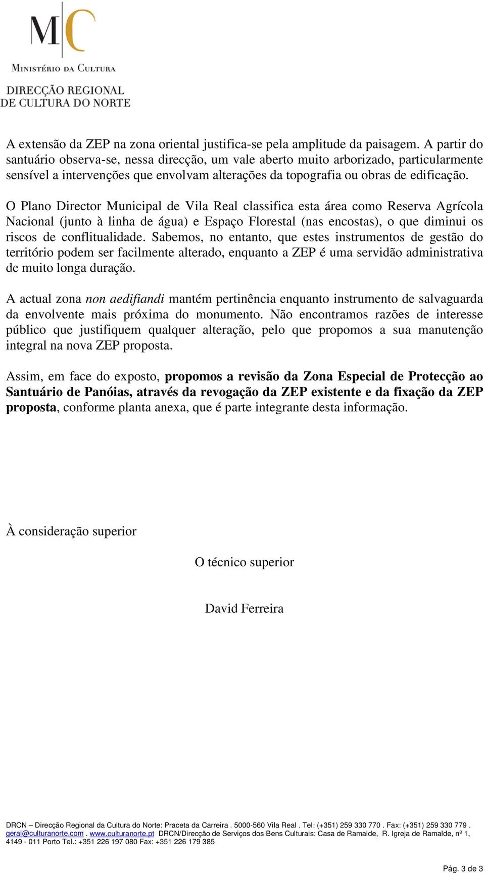 O Plano Director Municipal de Vila Real classifica esta área como Reserva Agrícola Nacional (junto à linha de água) e Espaço Florestal (nas encostas), o que diminui os riscos de conflitualidade.