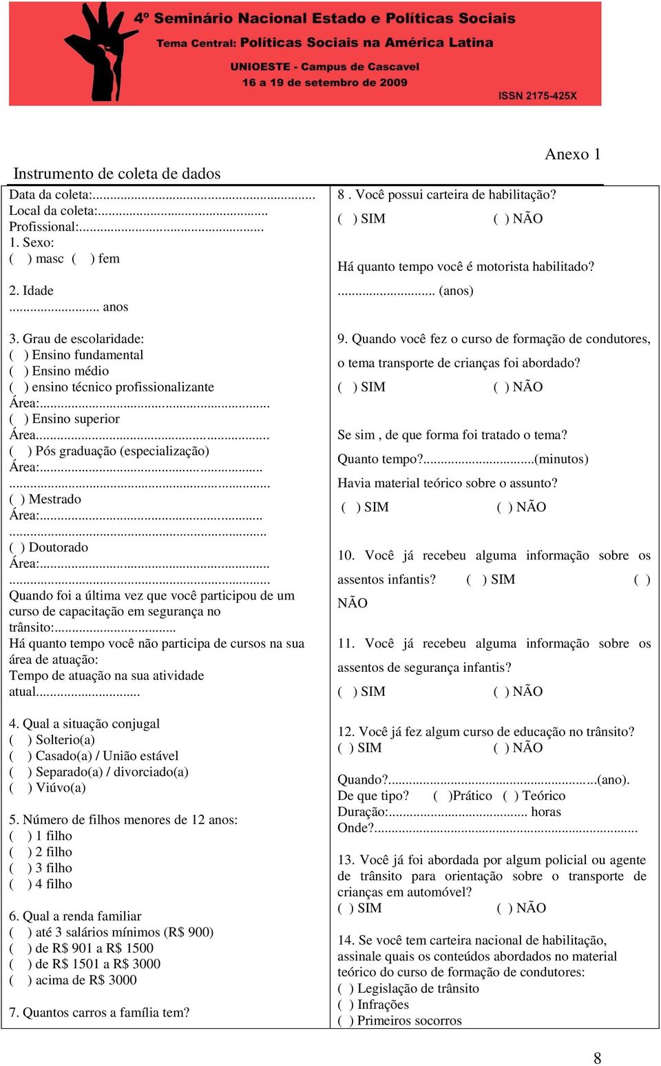 ..... ( ) Doutorado Área:...... Quando foi a última vez que você participou de um curso de capacitação em segurança no trânsito:.