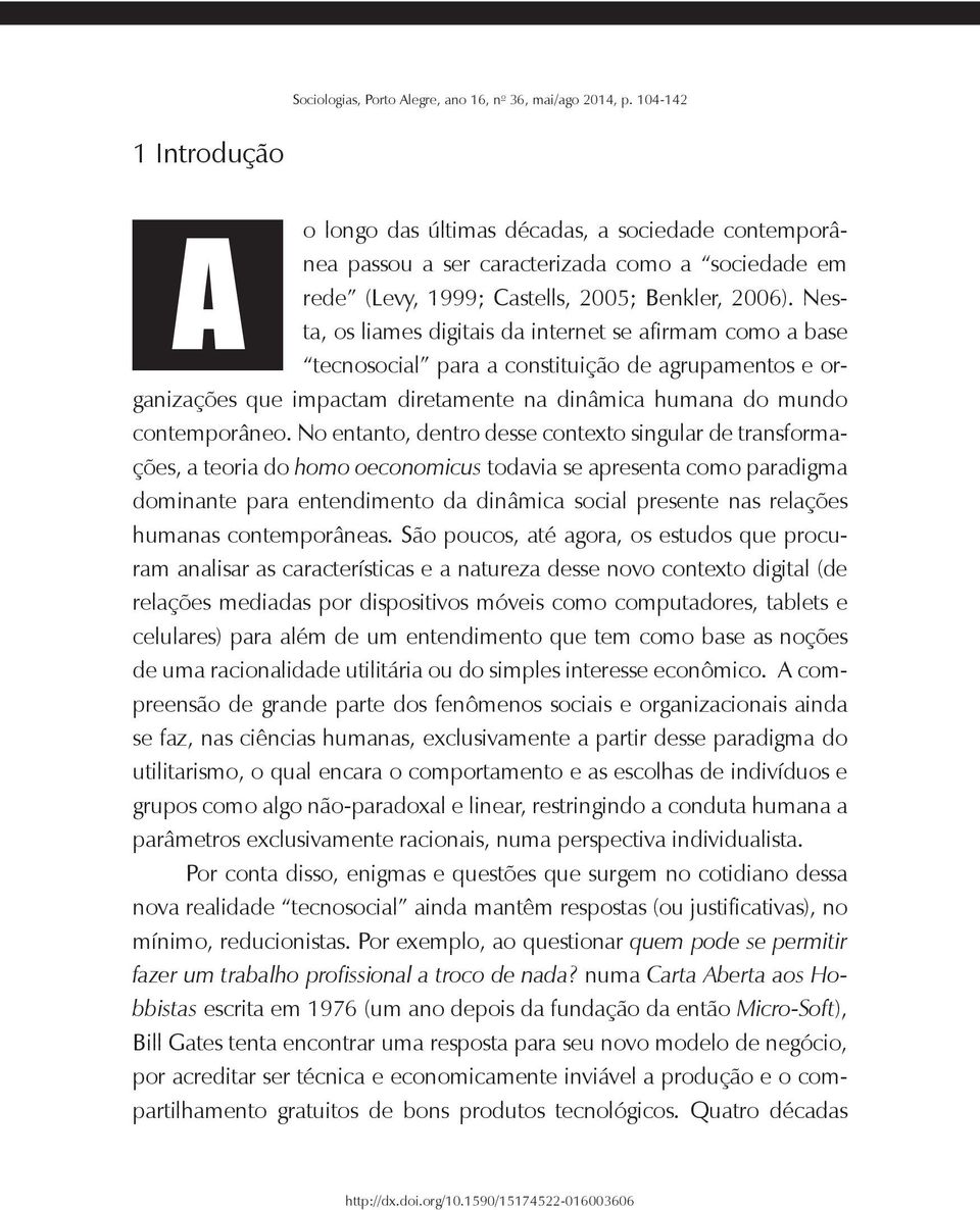 No entanto, dentro desse contexto singular de transformações, a teoria do homo oeconomicus todavia se apresenta como paradigma dominante para entendimento da dinâmica social presente nas relações