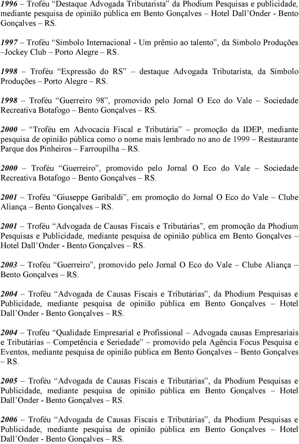 1998 Troféu Guerreiro 98, promovido pelo Jornal O Eco do Vale Sociedade Recreativa Botafogo Bento 2000 Troféu em Advocacia Fiscal e Tributária promoção da IDEP, mediante pesquisa de opinião pública