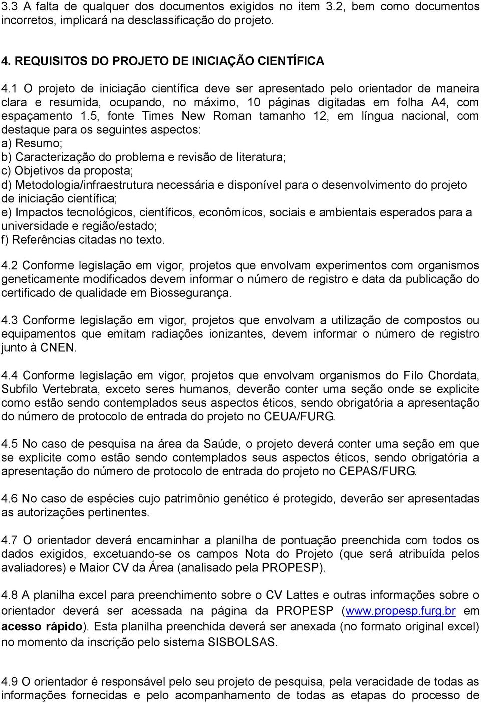 5, fonte Times New Roman tamanho 12, em língua nacional, com destaque para os seguintes aspectos: a) Resumo; b) Caracterização do problema e revisão de literatura; c) Objetivos da proposta; d)