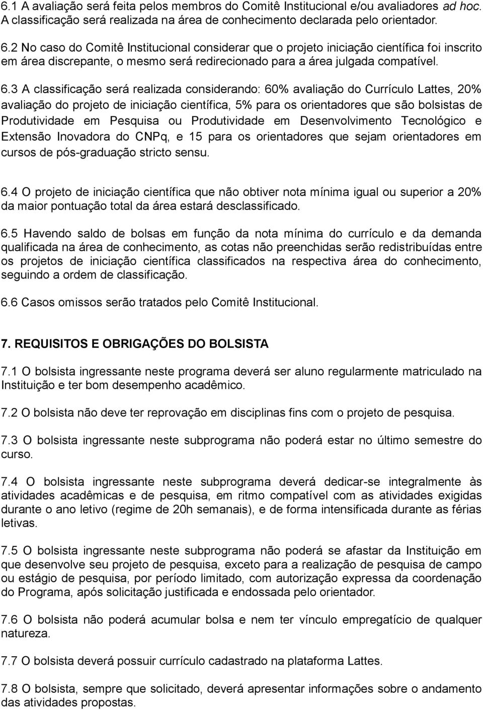 3 A classificação será realizada considerando: 60% avaliação do Currículo Lattes, 20% avaliação do projeto de iniciação científica, 5% para os orientadores que são bolsistas de Produtividade em