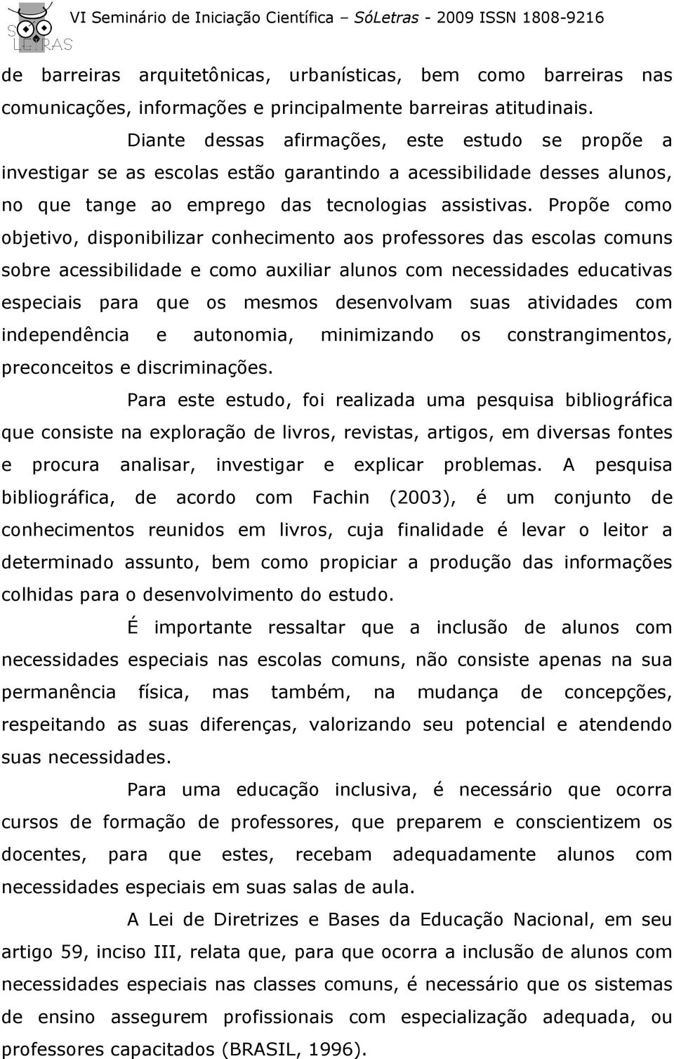 Propõe como objetivo, disponibilizar conhecimento aos professores das escolas comuns sobre acessibilidade e como auxiliar alunos com necessidades educativas especiais para que os mesmos desenvolvam