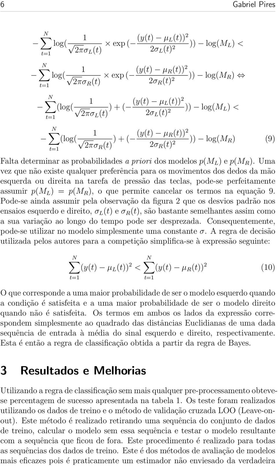 Uma vez que não existe qualquer preferência para os movimentos dos dedos da mão esquerda ou direita na tarefa de pressão das teclas, pode-se perfeitamente assumir p(m L ) = p(m R ), o que permite