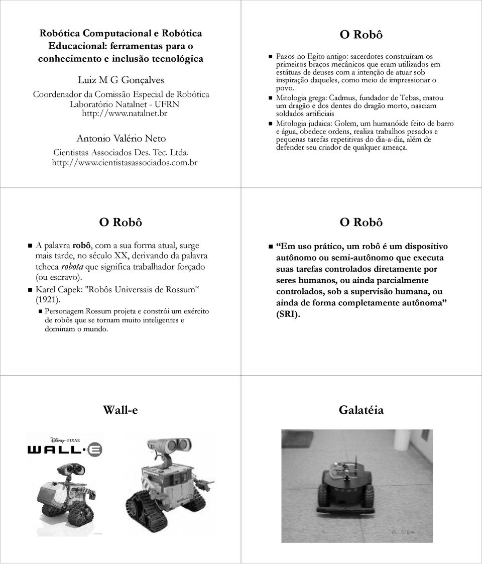 br O Robô Pazos no Egito antigo: sacerdotes construíram os primeiros braços mecânicos que eram utilizados em estátuas de deuses com a intenção de atuar sob inspiração daqueles, como meio de