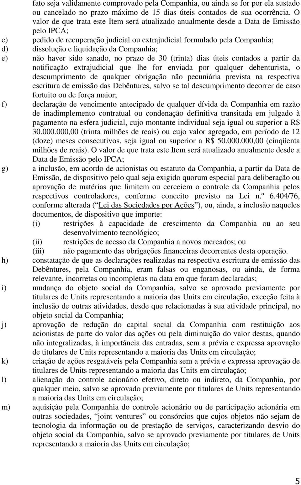 Companhia; e) não haver sido sanado, no prazo de 30 (trinta) dias úteis contados a partir da notificação extrajudicial que lhe for enviada por qualquer debenturista, o descumprimento de qualquer