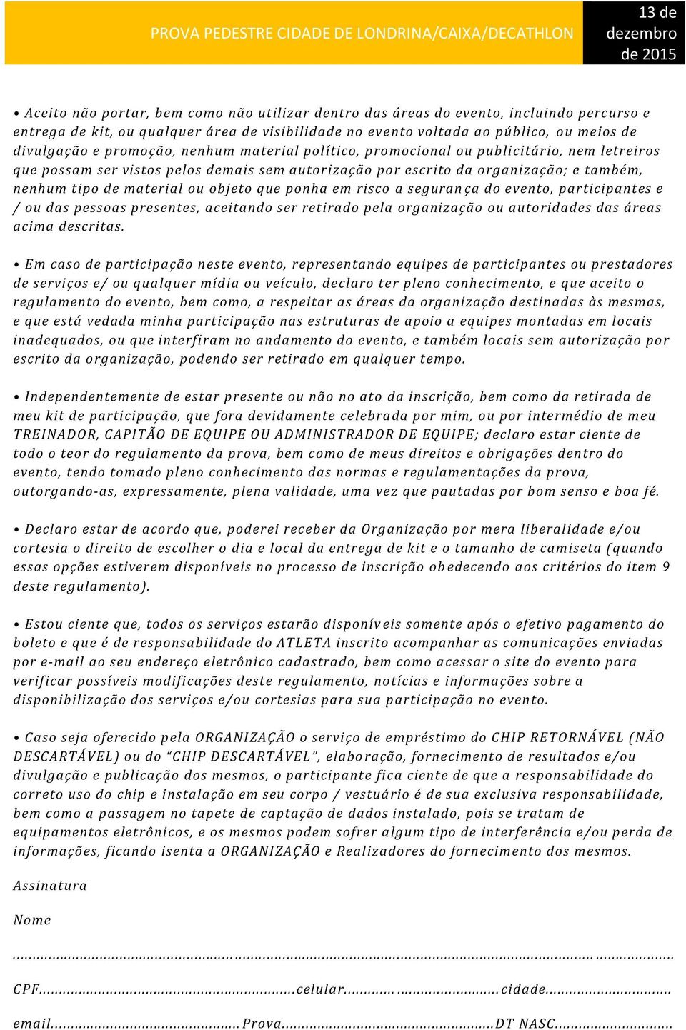 objeto que ponha em risco a seguran ça do evento, participantes e / ou das pessoas presentes, aceitando ser retirado pela organização ou autoridades das áreas acima descritas.