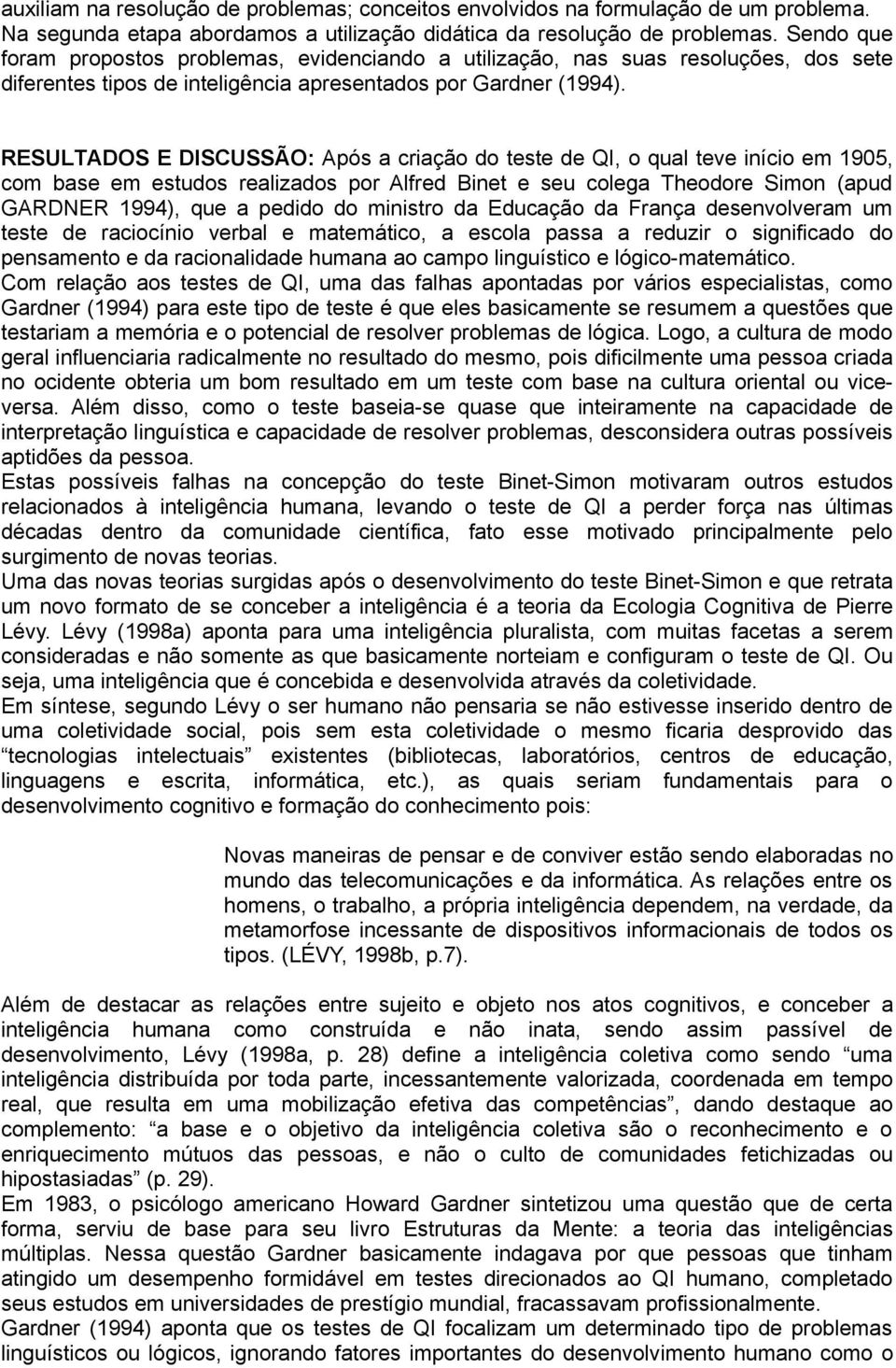 RESULTADOS E DISCUSSÃO: Após a criação do teste de QI, o qual teve início em 1905, com base em estudos realizados por Alfred Binet e seu colega Theodore Simon (apud GARDNER 1994), que a pedido do