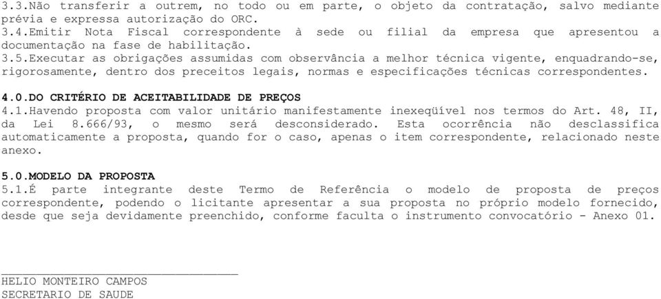 Executar as obrigações assumidas com observância a melhor técnica vigente, enquadrando-se, rigorosamente, dentro dos preceitos legais, normas e especificações técnicas correspondentes. 4.0.