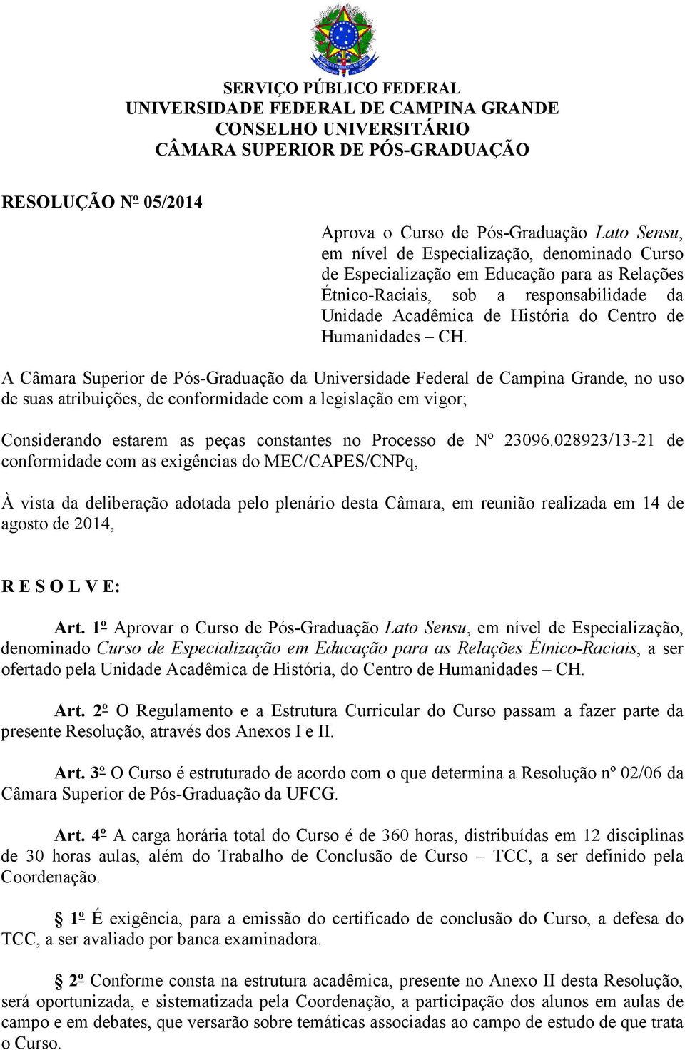 A Câmara Superior de Pós-Graduação da Universidade Federal de Campina Grande, no uso de suas atribuições, de conformidade com a legislação em vigor; Considerando estarem as peças constantes no