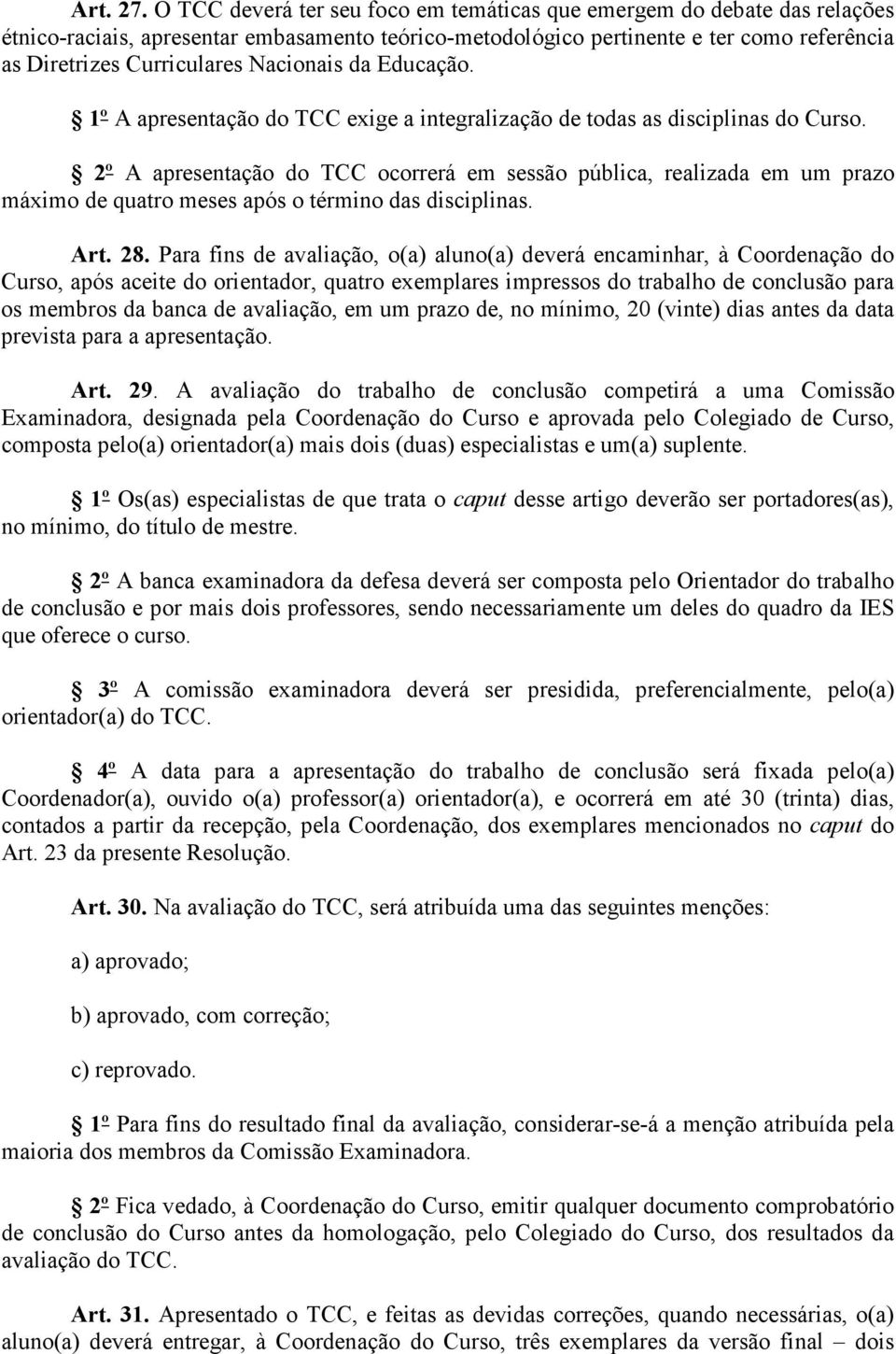 Nacionais da Educação. 1º A apresentação do TCC exige a integralização de todas as disciplinas do Curso.