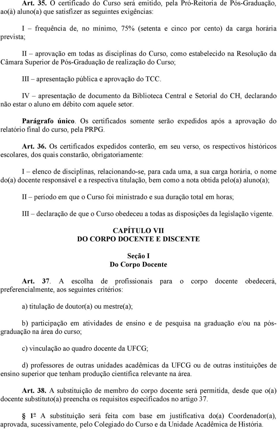 horária prevista; II aprovação em todas as disciplinas do Curso, como estabelecido na Resolução da Câmara Superior de Pós-Graduação de realização do Curso; III apresentação pública e aprovação do TCC.