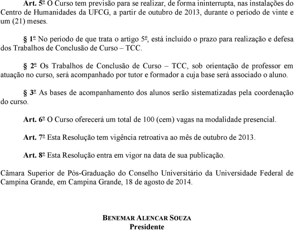 2º Os Trabalhos de Conclusão de Curso TCC, sob orientação de professor em atuação no curso, será acompanhado por tutor e formador a cuja base será associado o aluno.