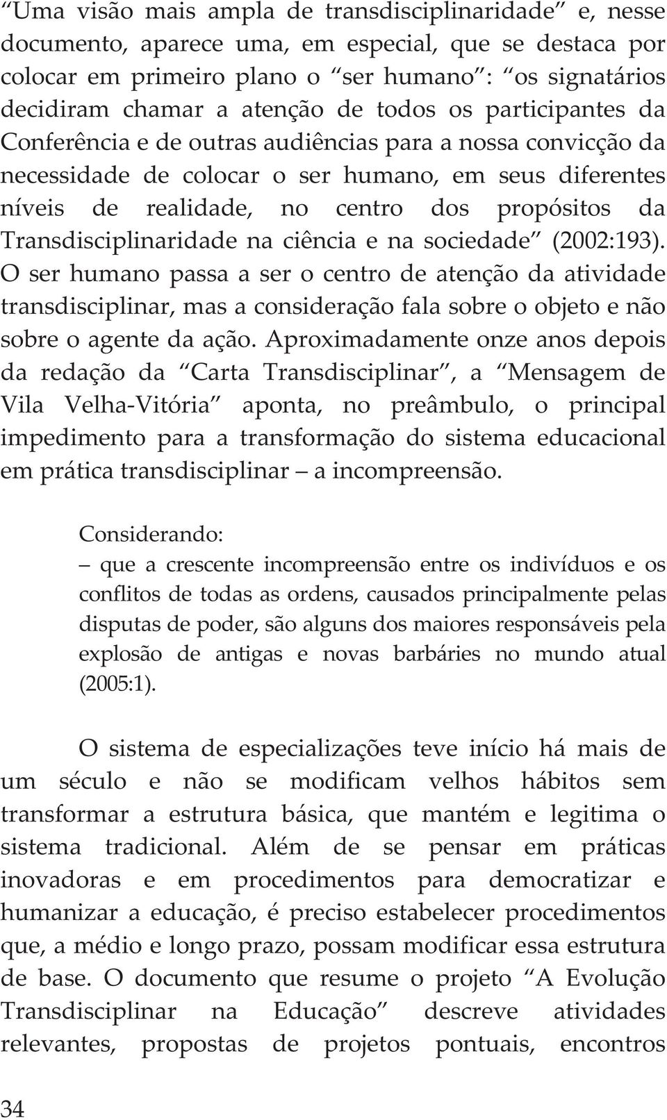 Transdisciplinaridadenaciênciaenasociedade (2002:193). Oserhumanopassaaserocentrodeatençãodaatividade transdisciplinar,masaconsideraçãofalasobreoobjetoenão sobreoagentedaação.