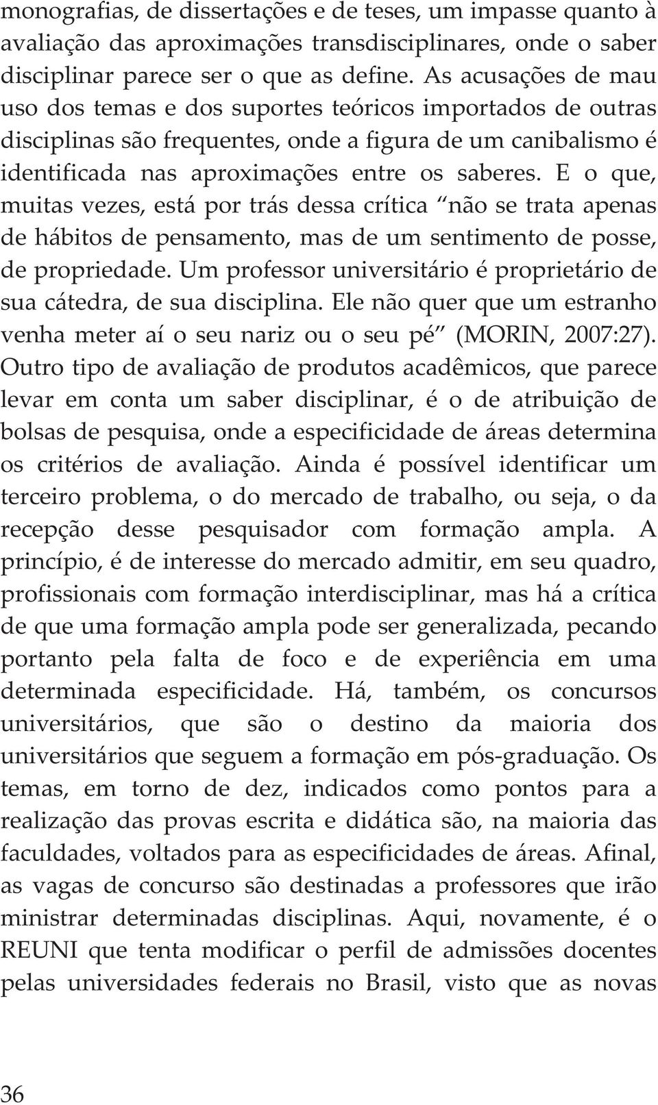 E o que, muitasvezes,estáportrásdessacrítica nãosetrataapenas dehábitosdepensamento,masdeumsentimentodeposse, depropriedade.umprofessoruniversitárioéproprietáriode suacátedra,desuadisciplina.