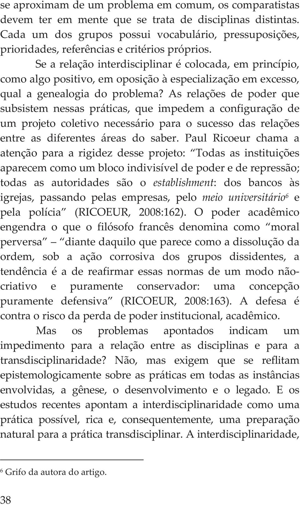 asrelaçõesdepoderque subsistemnessaspráticas,queimpedemaconfiguraçãode umprojetocoletivonecessárioparaosucessodasrelações entre as diferentes áreas do saber.