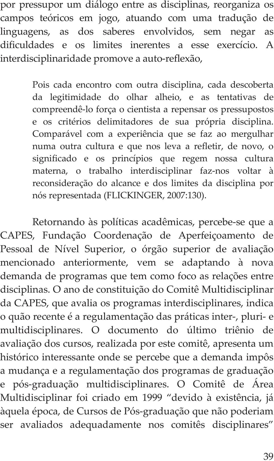 A interdisciplinaridadepromoveaautoreflexão, Poiscadaencontrocomoutradisciplina,cadadescoberta da legitimidade do olhar alheio, e as tentativas de compreendêloforçaocientistaarepensarospressupostos e