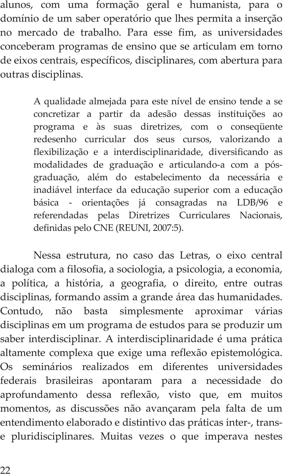 Aqualidadealmejadaparaesteníveldeensinotendease concretizar a partir da adesão dessas instituições ao programa e às suas diretrizes, com o conseqüente redesenho curricular dos seus cursos,