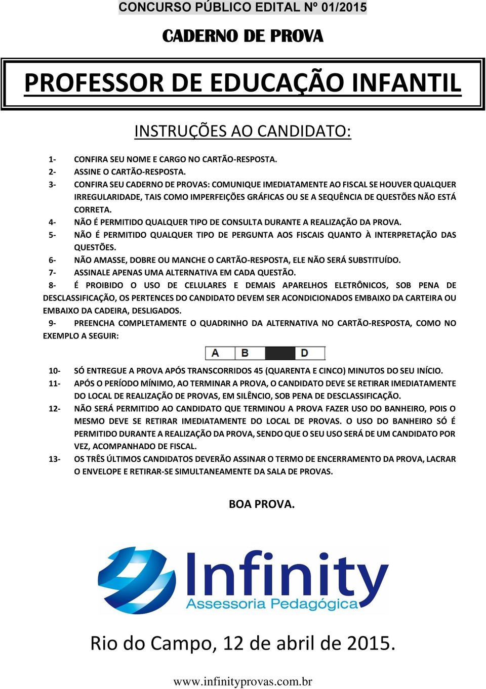 4- NÃO É PERMITIDO QUALQUER TIPO DE CONSULTA DURANTE A REALIZAÇÃO DA PROVA. 5- NÃO É PERMITIDO QUALQUER TIPO DE PERGUNTA AOS FISCAIS QUANTO À INTERPRETAÇÃO DAS QUESTÕES.