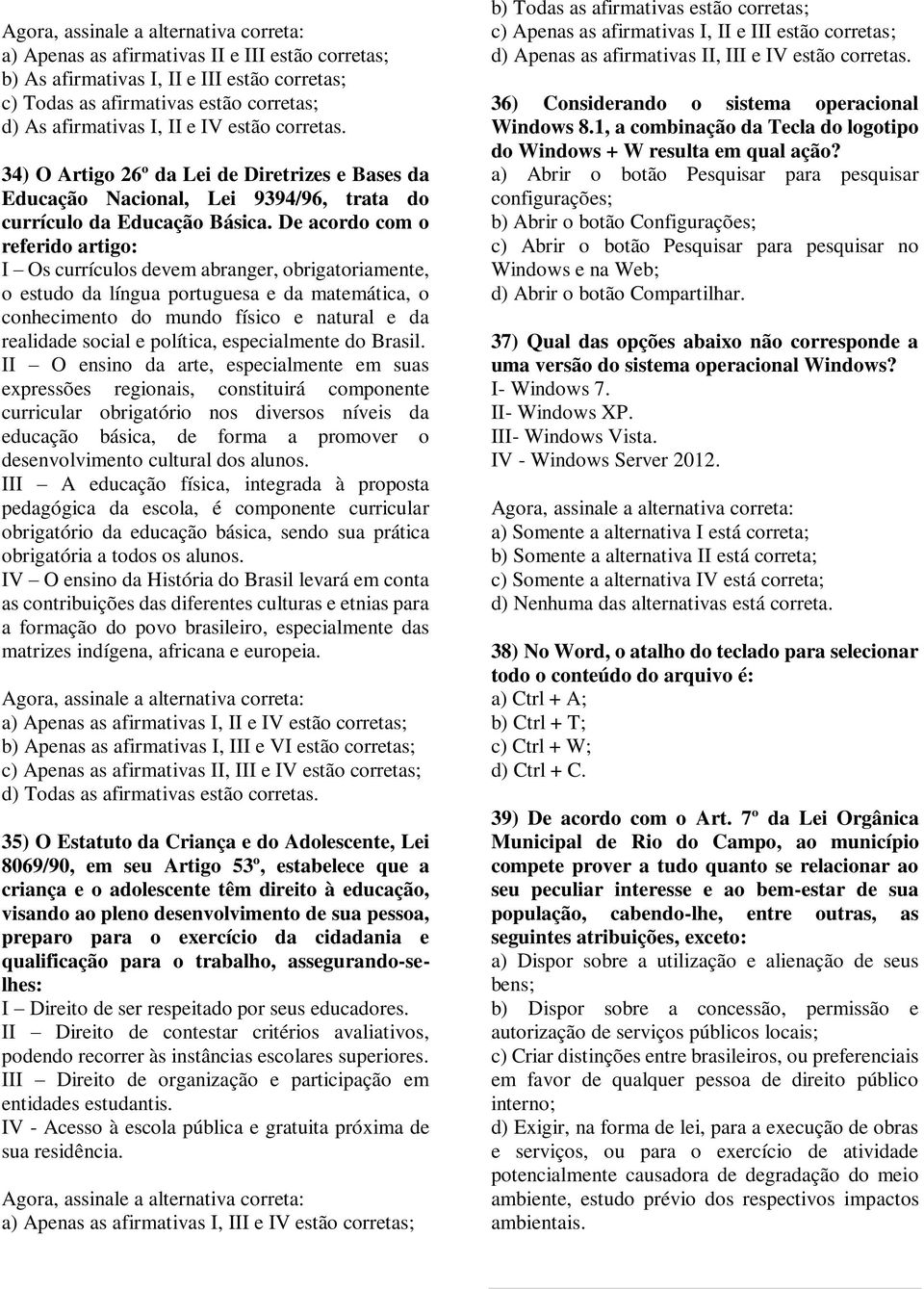 De acordo com o referido artigo: I Os currículos devem abranger, obrigatoriamente, o estudo da língua portuguesa e da matemática, o conhecimento do mundo físico e natural e da realidade social e