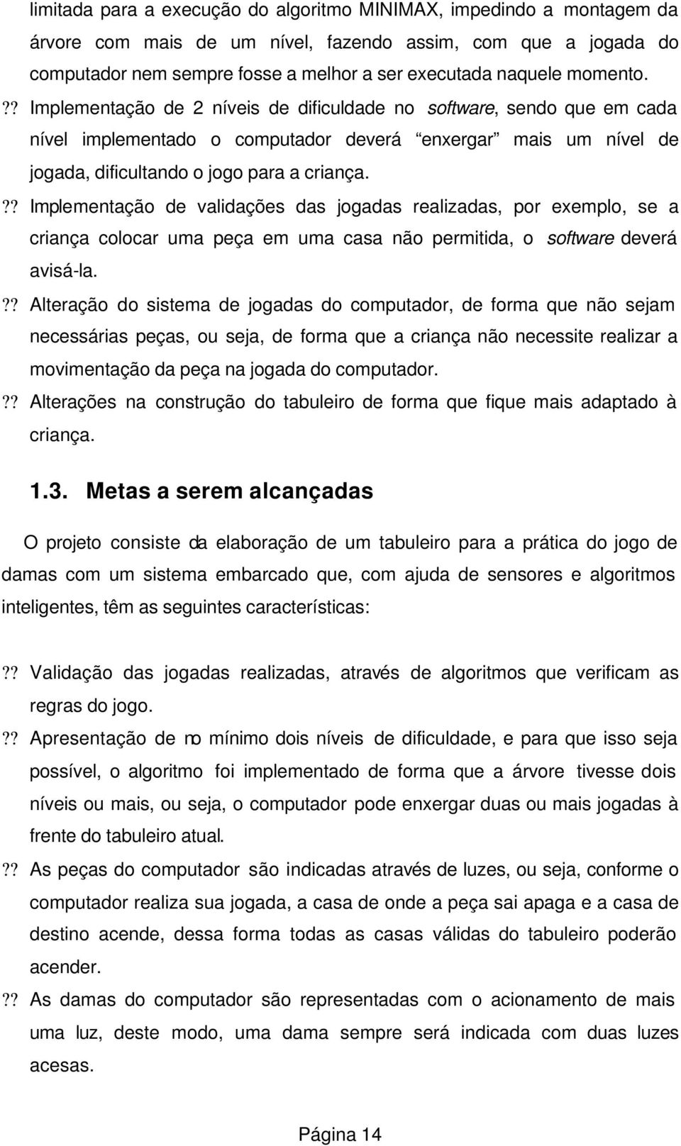 ?? Implementação de validações das jogadas realizadas, por exemplo, se a criança colocar uma peça em uma casa não permitida, o software deverá avisá-la.