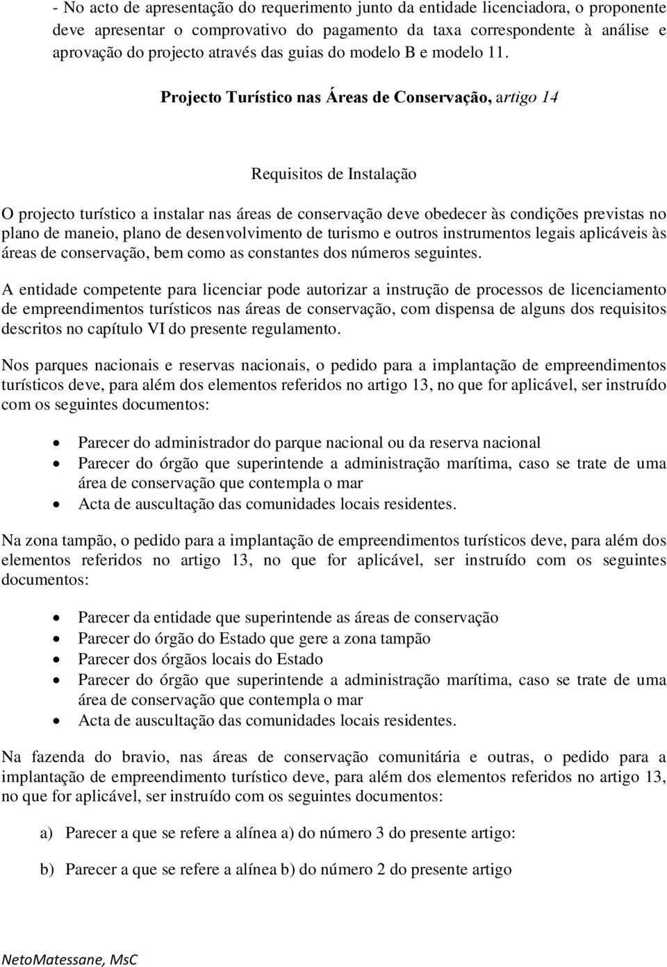 Projecto Turístico nas Áreas de Conservação, artigo 14 Requisitos de Instalação O projecto turístico a instalar nas áreas de conservação deve obedecer às condições previstas no plano de maneio, plano