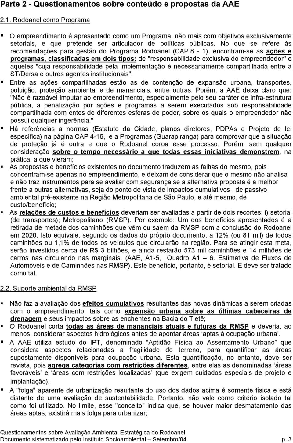 No que se refere às recomendações para gestão do Programa Rodoanel (CAP 8-1), encontram-se as ações e programas, classificadas em dois tipos: de "responsabilidade exclusiva do empreendedor" e aqueles