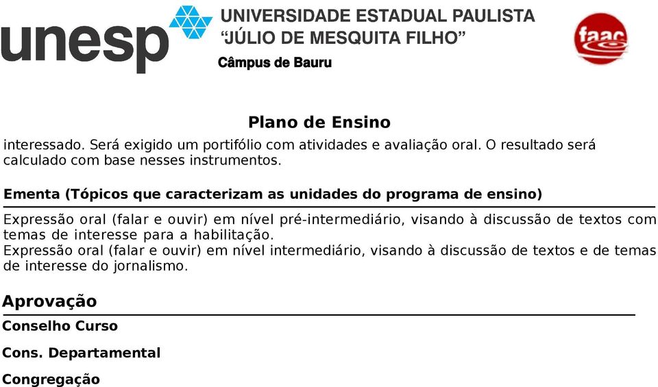 Ementa (Tópicos que caracterizam as unidades do programa de ensino) Expressão oral (falar e ouvir) em nível pré-intermediário,