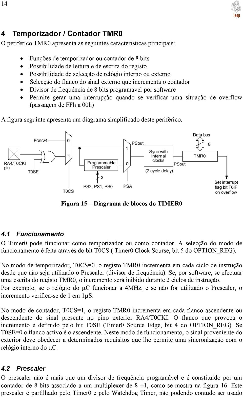 interrupção quando se verificar uma situação de overflow (passagem de FFh a 00h) A figura seguinte apresenta um diagrama simplificado deste periférico. Figura 15 Diagrama de blocos do TIMER0 4.