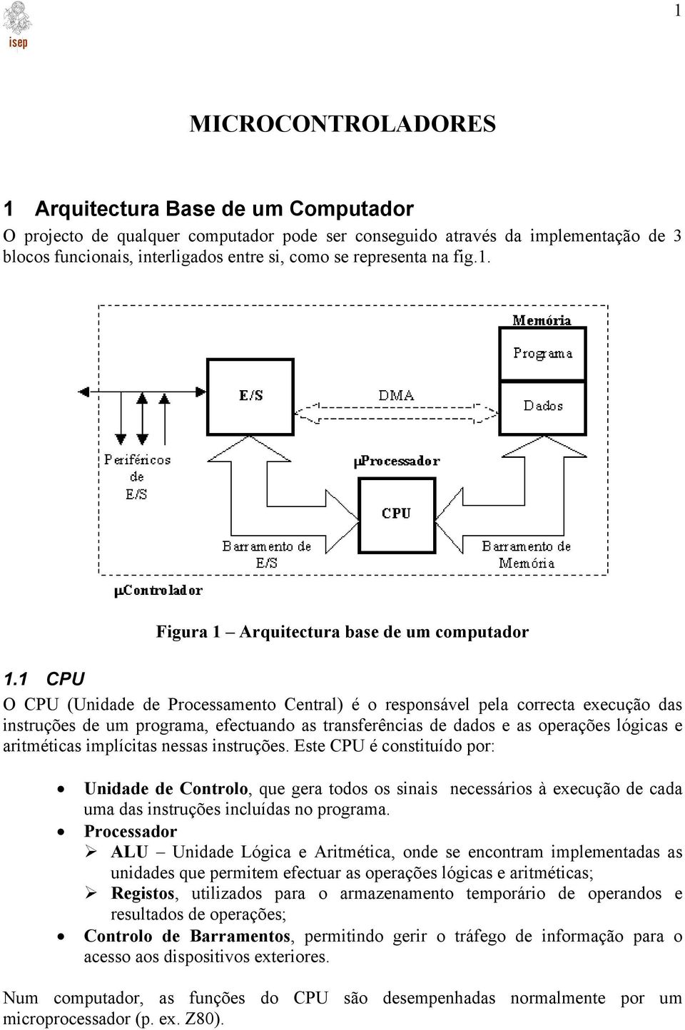 1 CPU O CPU (Unidade de Processamento Central) é o responsável pela correcta execução das instruções de um programa, efectuando as transferências de dados e as operações lógicas e aritméticas