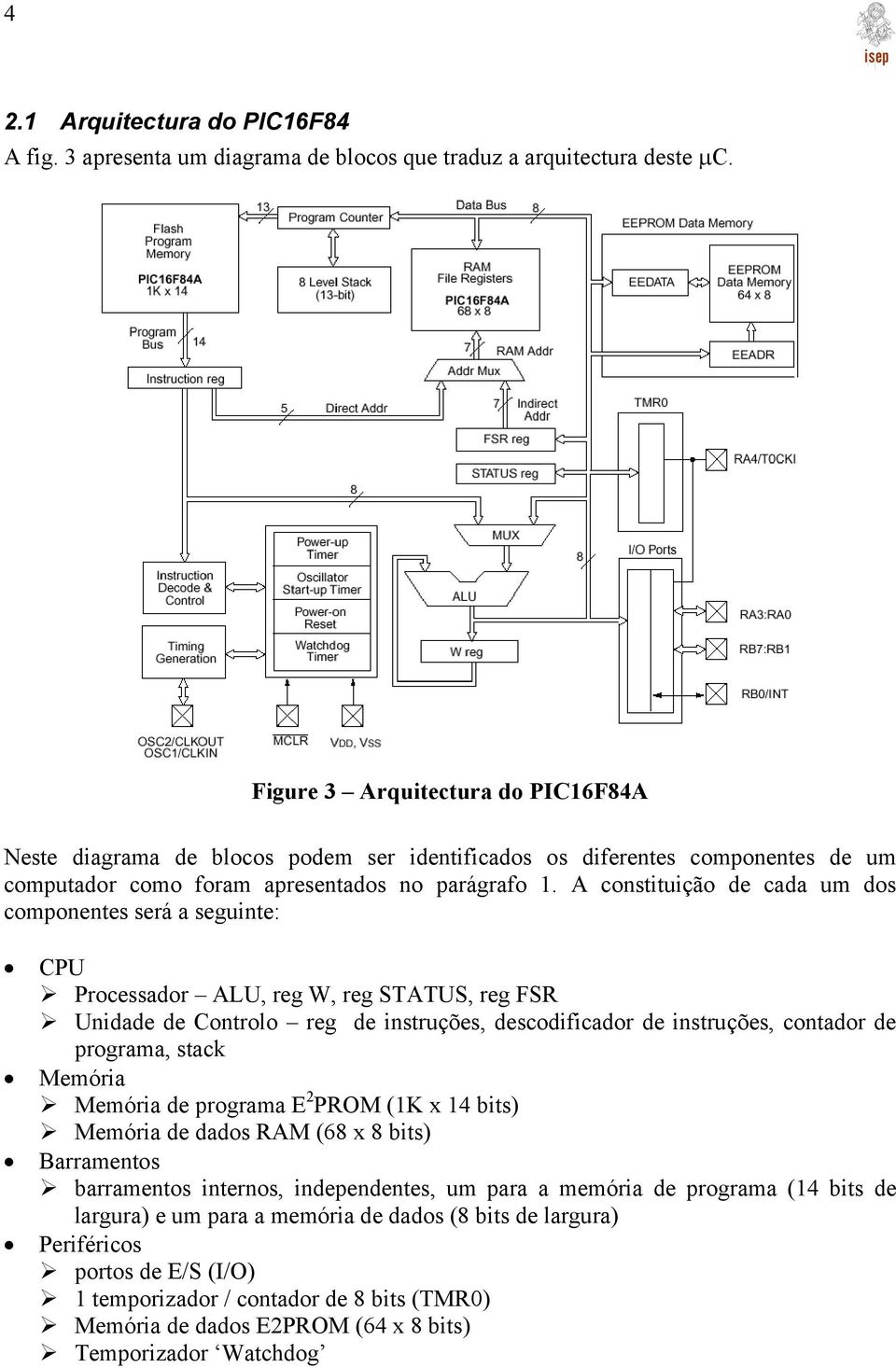 A constituição de cada um dos componentes será a seguinte: CPU Processador ALU, reg W, reg STATUS, reg FSR Unidade de Controlo reg de instruções, descodificador de instruções, contador de programa,