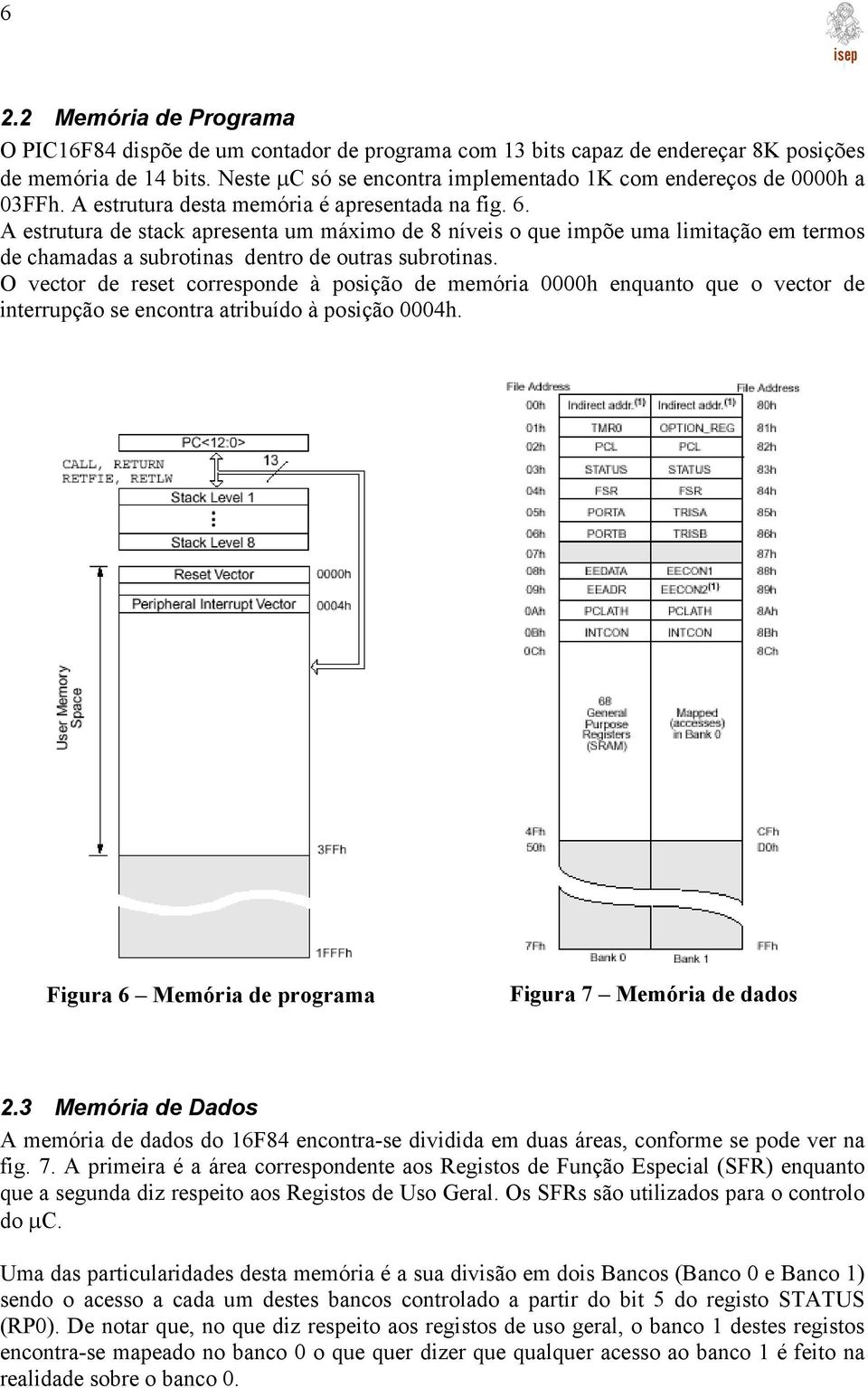 A estrutura de stack apresenta um máximo de 8 níveis o que impõe uma limitação em termos de chamadas a subrotinas dentro de outras subrotinas.