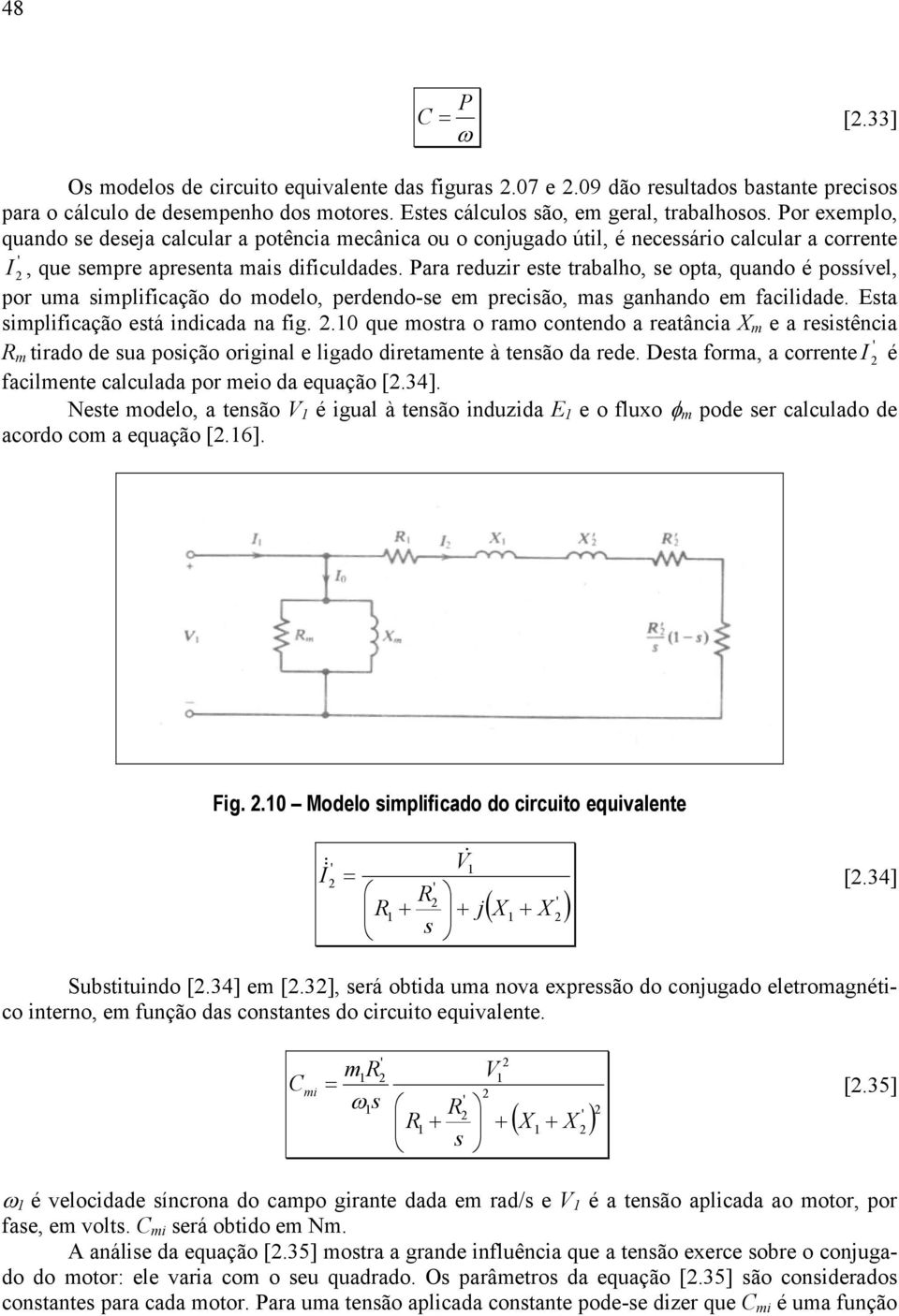 Para reduzir ete trabalho, e opta, quando é poível, por ua iplificação do odelo, perdendo-e e precião, a ganhando e facilidade. Eta iplificação etá indicada na fig.