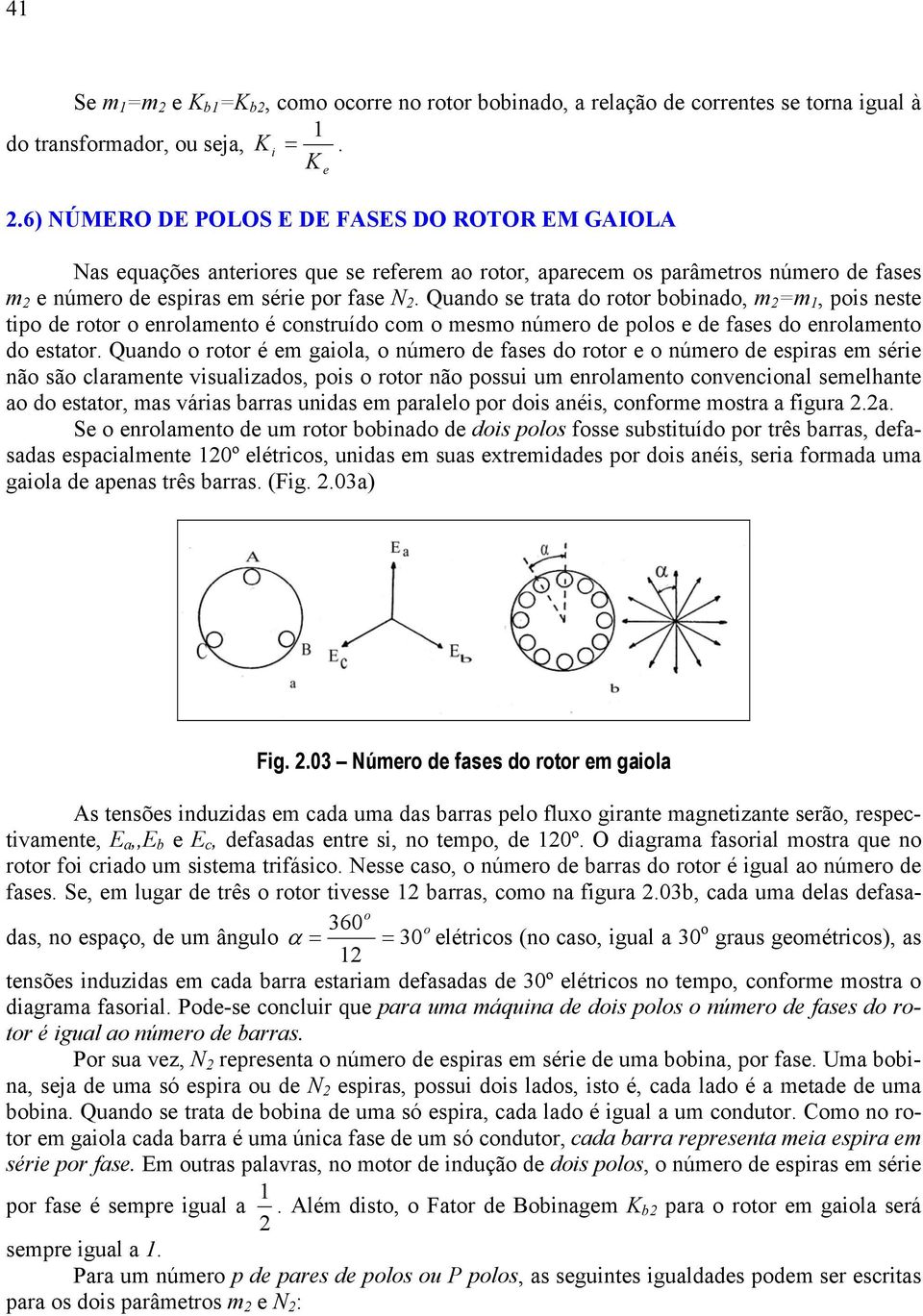 Quando e trata do rotor bobinado,, poi nete tipo de rotor o enrolaento é contruído co o eo núero de polo e de fae do enrolaento do etator.