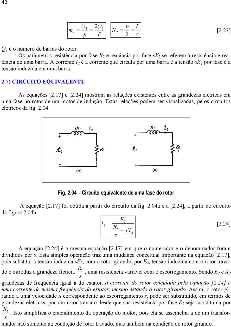 4] otra a relaçõe exitente entre a grandeza elétrica e ua fae no rotor de u otor de indução. Eta relaçõe pode er viualizada, pelo circuito elétrico da fig..04. Fig.