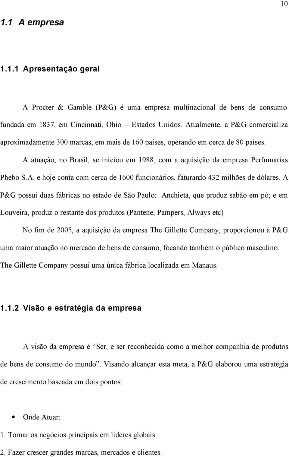 A. e hoje cona com cerca de 1600 funcionários, faurando 432 milhões de dólares.