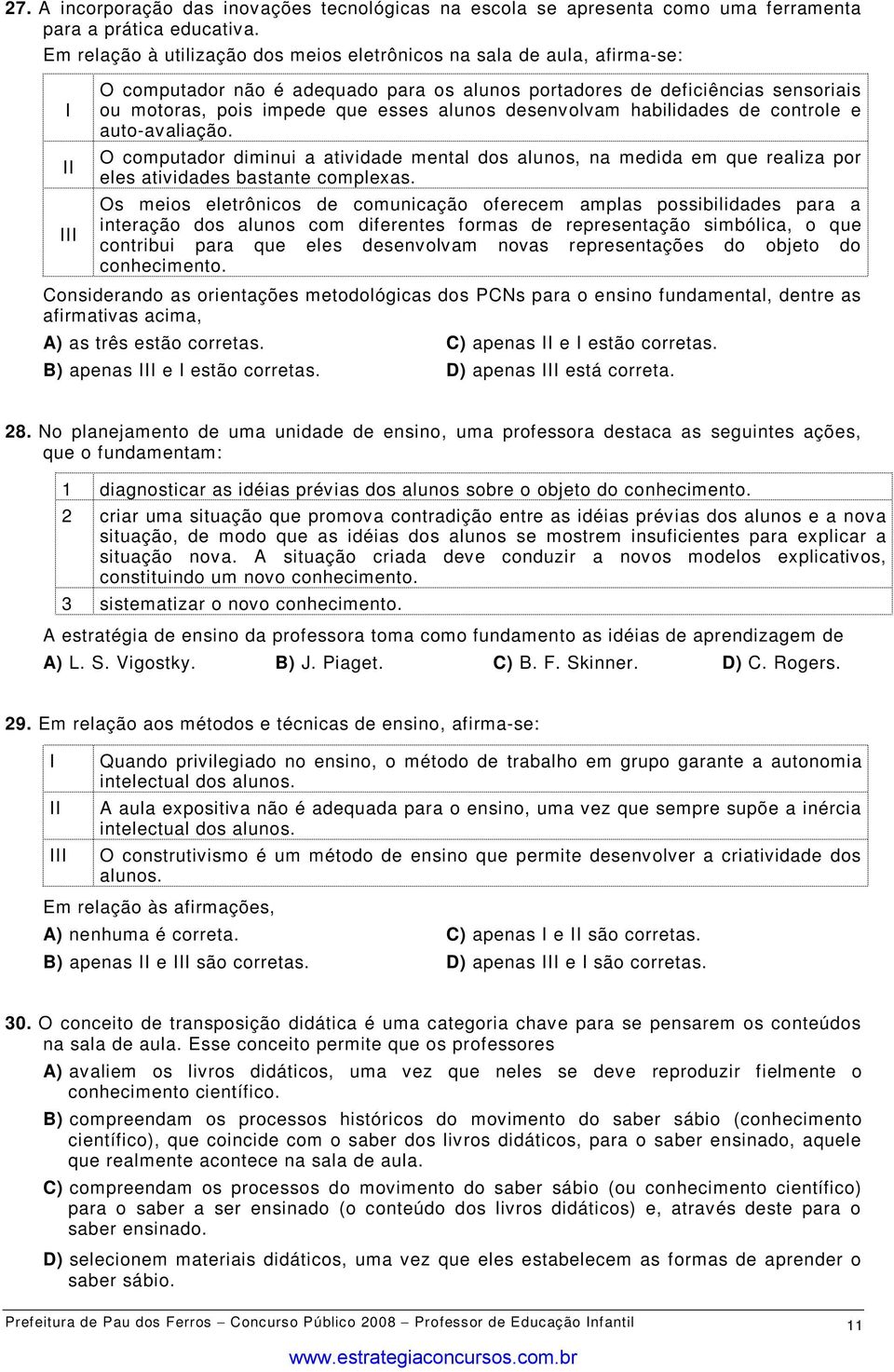 desenvolvam habilidades de controle e auto-avaliação. O computador diminui a atividade mental dos alunos, na medida em que realiza por eles atividades bastante complexas.