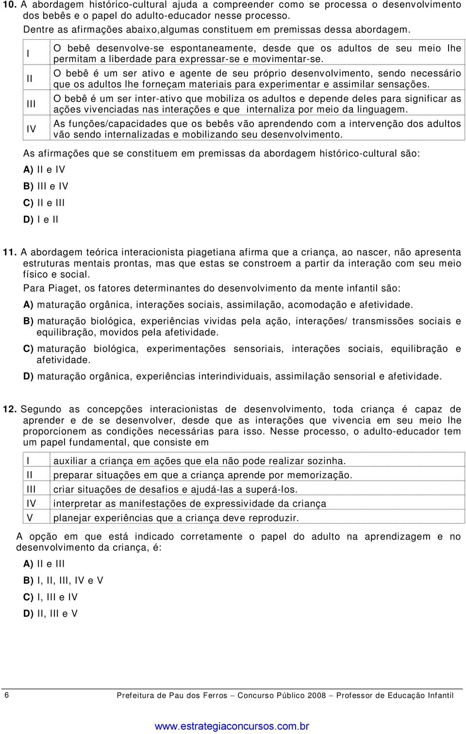 V O bebê desenvolve-se espontaneamente, desde que os adultos de seu meio lhe permitam a liberdade para expressar-se e movimentar-se.